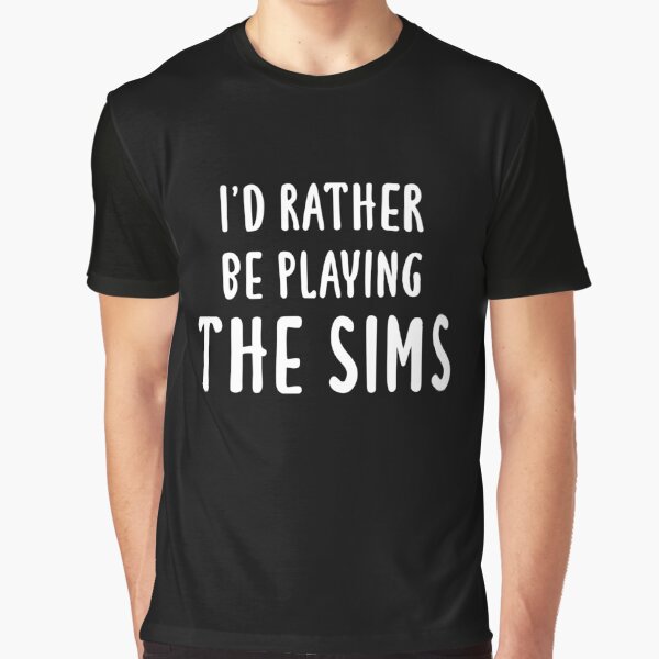 I'd Rather Be Playing The Sims (Black) Graphic T-Shirt