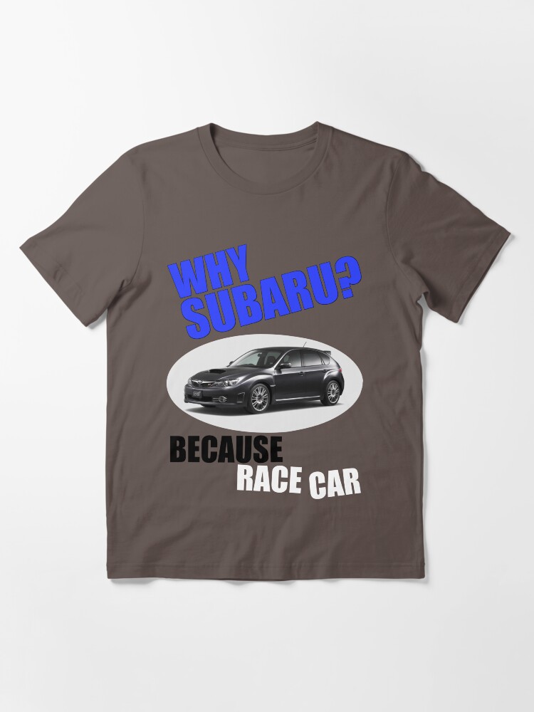 Alternate view of Why Subaru - Because Race Car Essential T-Shirt