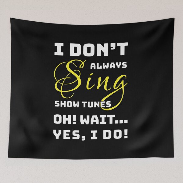 Item preview, Theatre Kids - I Don't Always Sing Show Tunes designed and sold by TheStageInPrint.