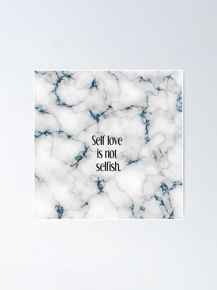 Quote Self Love Is Not Selfish On Marble Poster By Bernadettem1 Redbubble