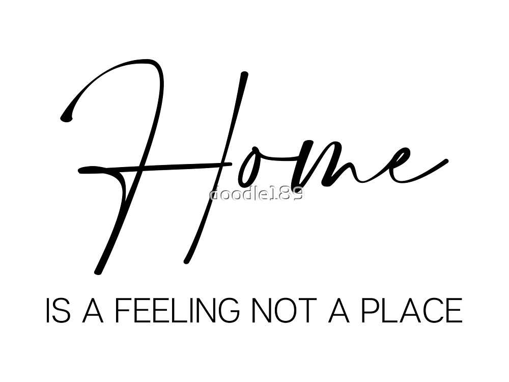  home is a feeling not a place by doodle189 redbubble
