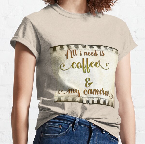 All I Need Is Coffee & My Camera - Photography quote w/35mm film drawing Classic T-Shirt