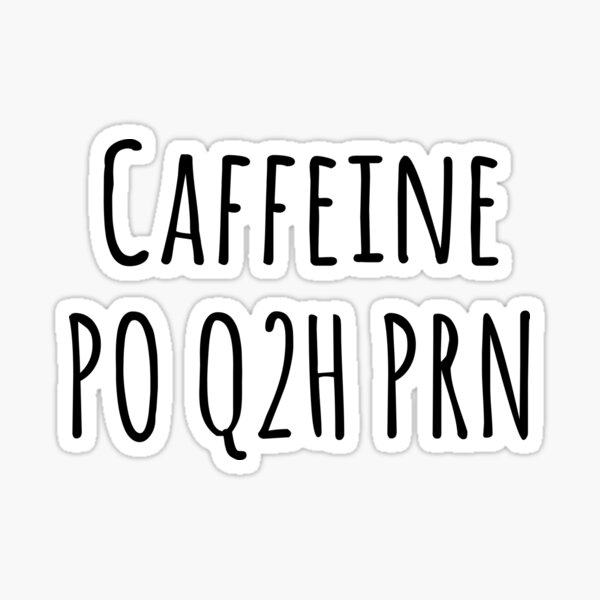 Caffeine PO Q2H PRN Nursing Medicine Humor Sticker