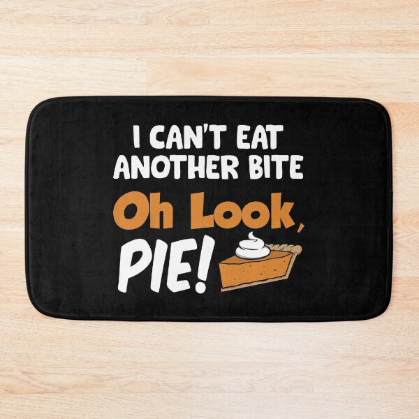Item preview, I Cant Eat Another Bite Oh Look Pie designed and sold by TopDawgDesigns.