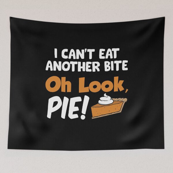 Item preview, I Cant Eat Another Bite Oh Look Pie designed and sold by TopDawgDesigns.