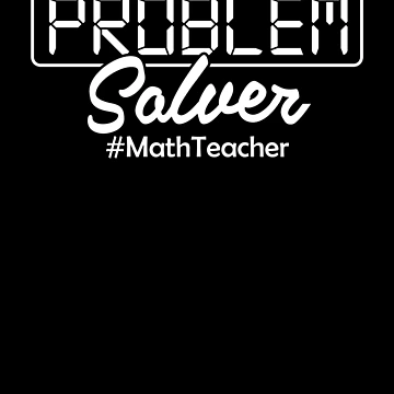 Artwork thumbnail, Problem Solver Math Teacher by TopDawgDesigns