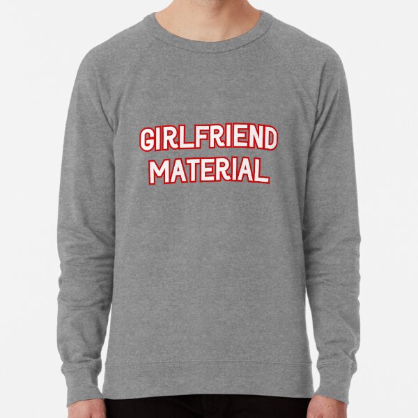 Girlfriend Material Sweatshirts & Hoodies for Sale | Redbubble