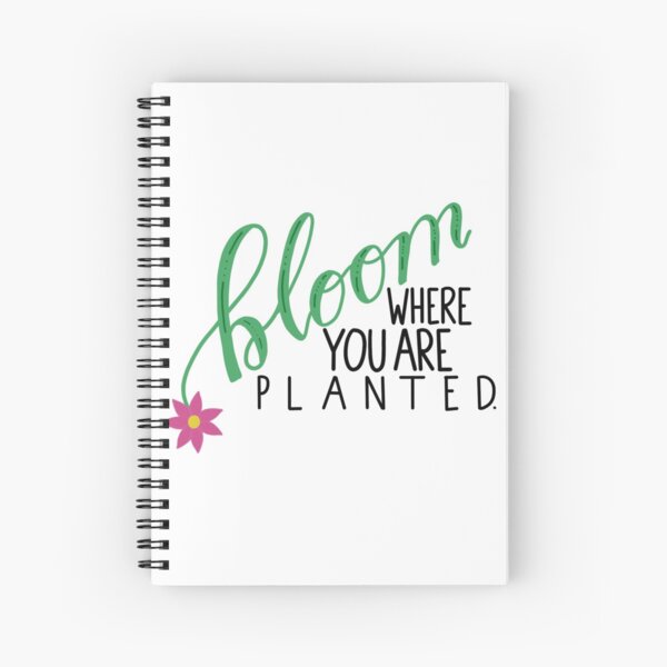 Bloom Where You are Planted Spiral Notebook