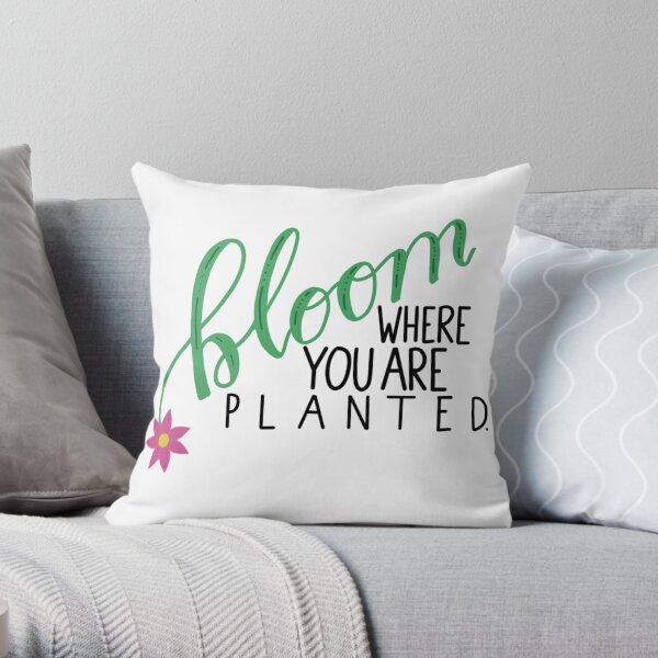 Bloom Where You are Planted Throw Pillow