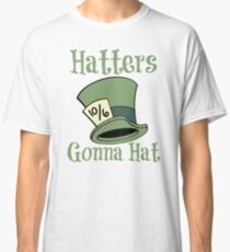 Hatters Gonna Hat Classic T-Shirt