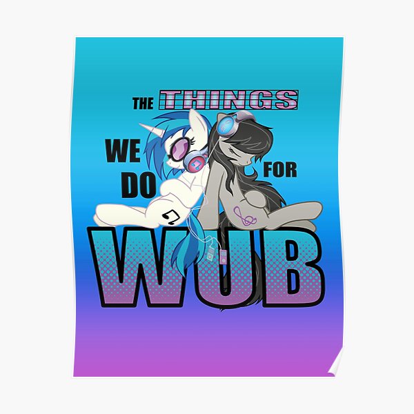 The Things we do for Wub Poster