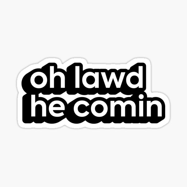 Oh Lawd He Comin Stickers Redbubble