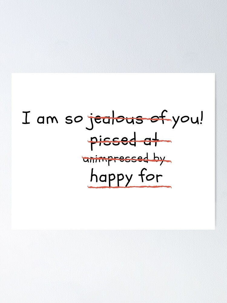 I Am So Happy For You Sort Of Poster By Ablindcripple Redbubble