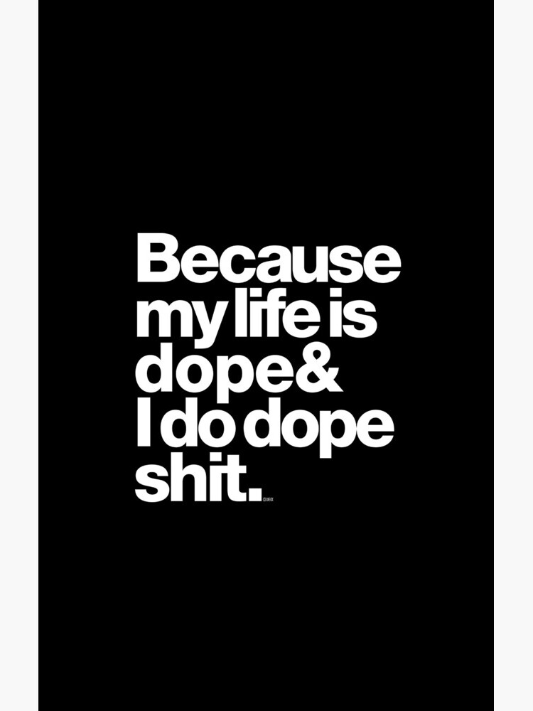 Because My Life is Dope - Kanye West Quote by juk8ox