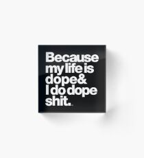 Because My Life is Dope - Kanye West Quote Acrylic Block