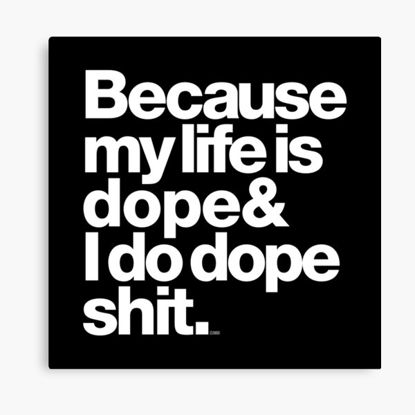 Because My Life is Dope - Kanye West Quote Canvas Print