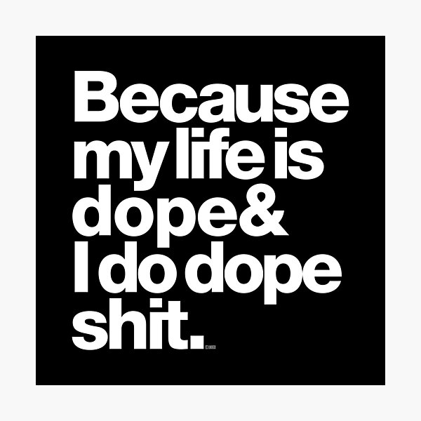 Because My Life is Dope - Kanye West Quote Photographic Print