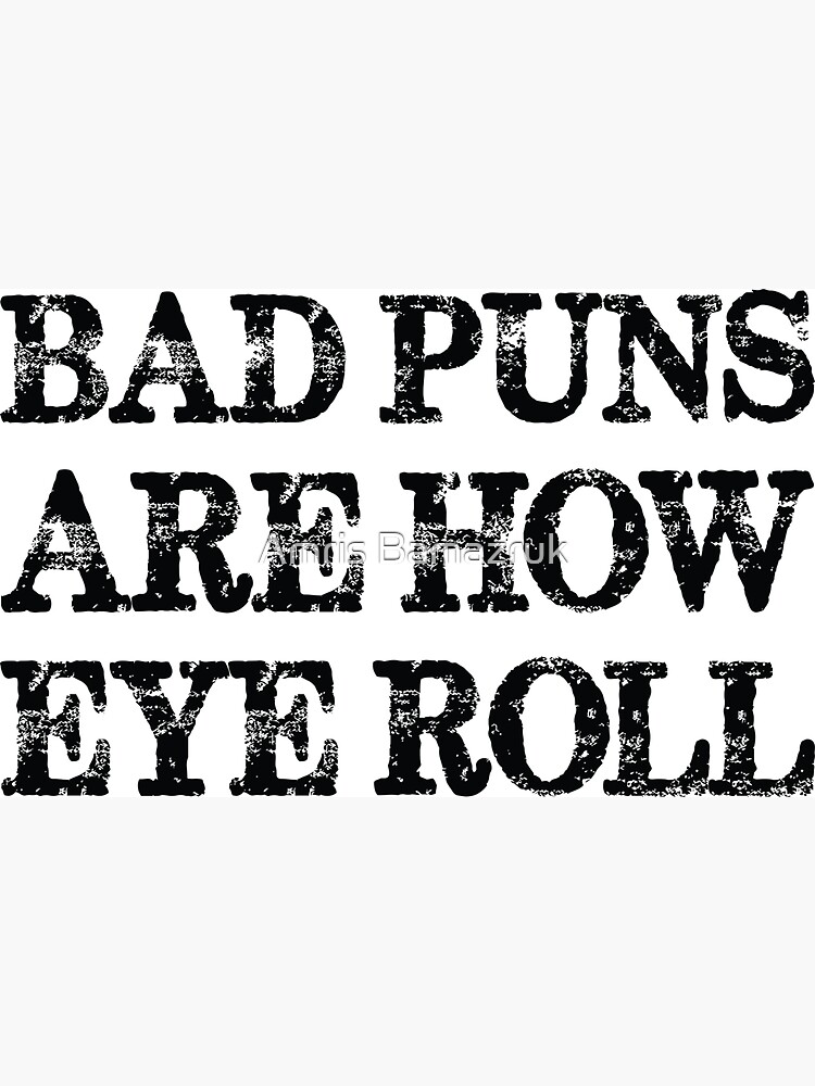 Bad Puns Are How Eye Roll by amrisbamazruk
