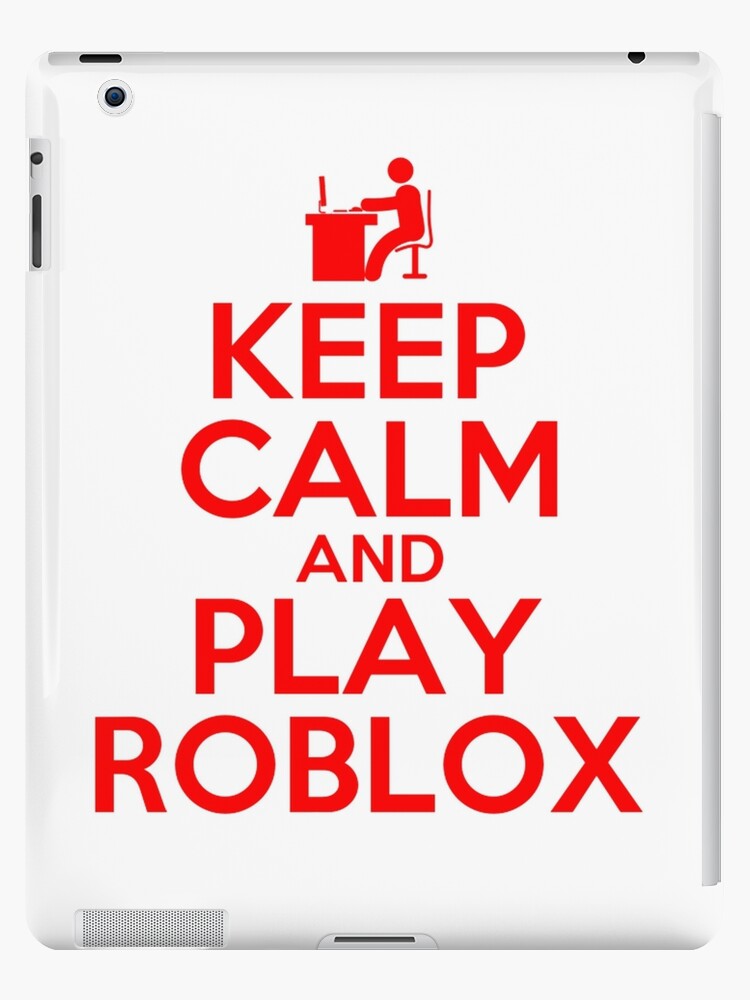 Keep Calm And Play Roblox Ipad Case Skin By Best5trading Redbubble - playing roblox at my ipad mini