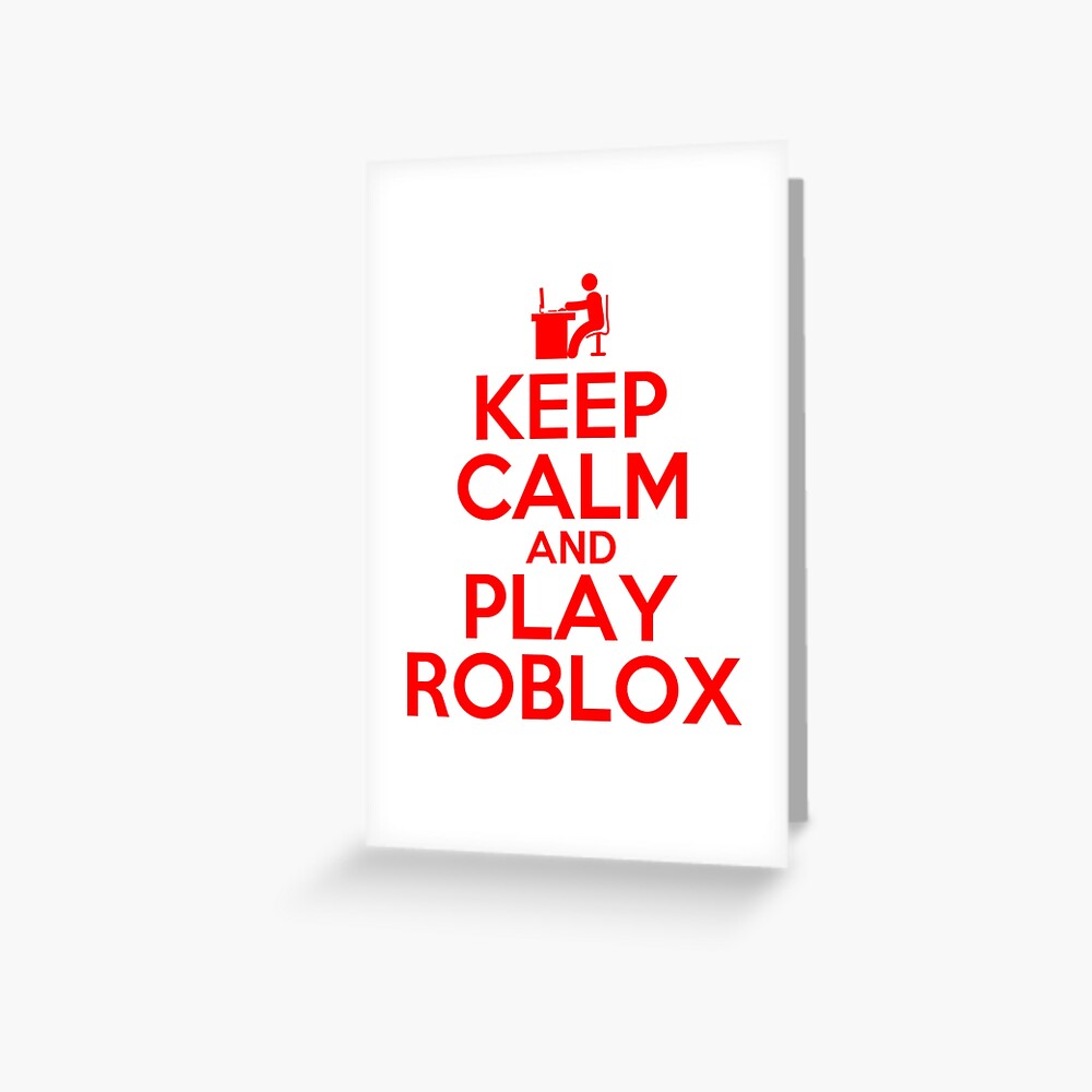 Keep Calm And Play Roblox Greeting Card By Best5trading Redbubble