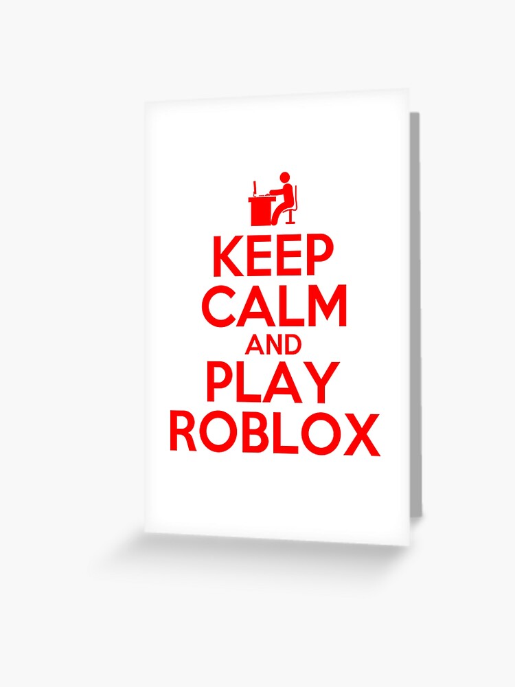 Keep Calm And Play Roblox Greeting Card By Best5trading Redbubble - keep calm and play more roblox keep calm net