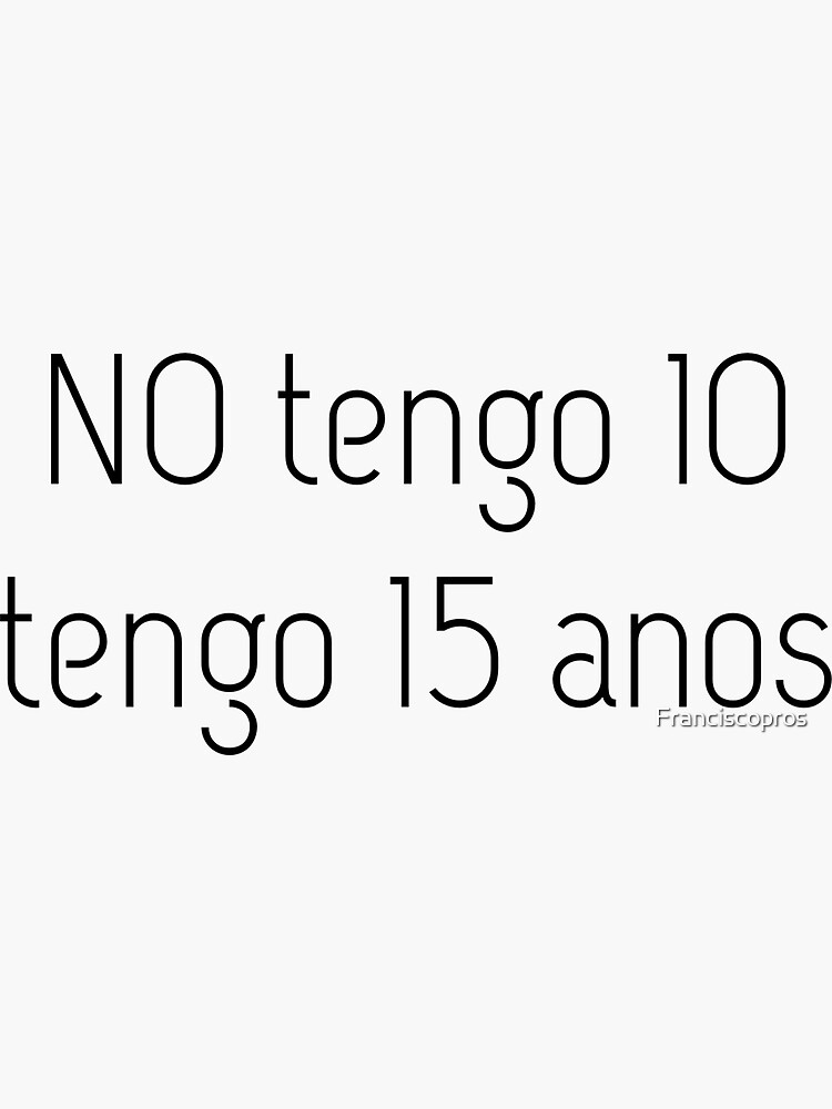 Pegatina «No tengo 10 tengo 15 anos» de Franciscopros Redbubble