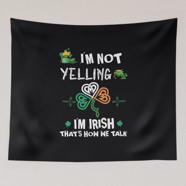 Item preview, I'm Not Yelling I'm Irish Thats How We Talk Patricks Day designed and sold by IceNiceIce.