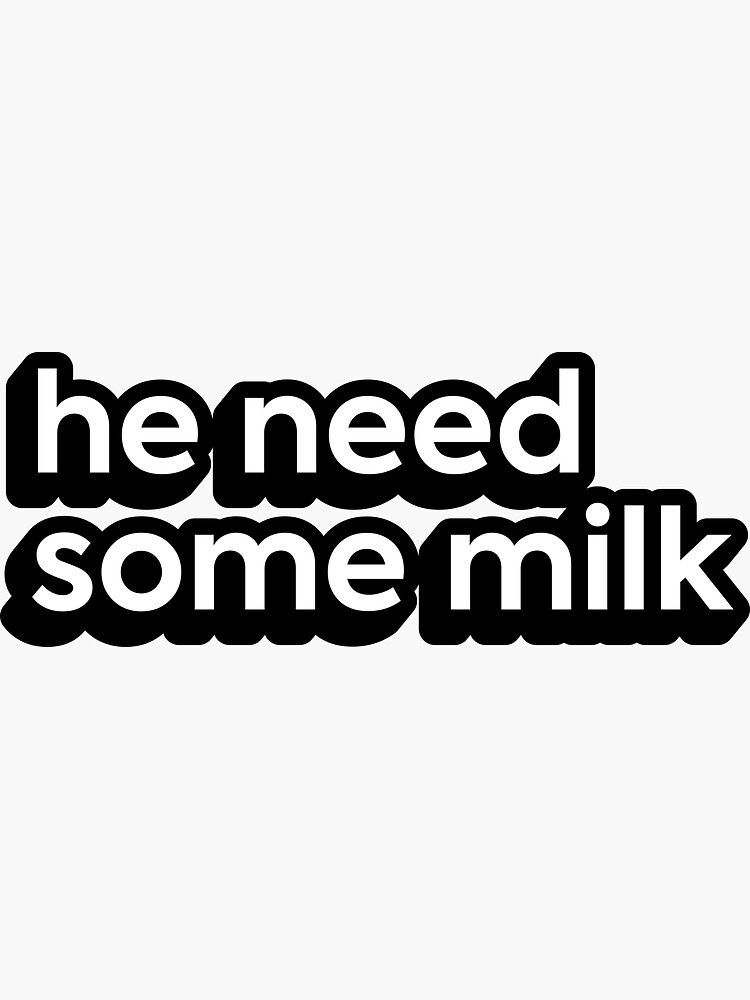 He Need Some Milk Sticker For Sale By Spicysally Redbubble 7811