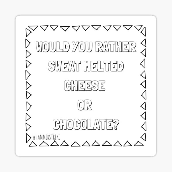 Would You Rather Sweat Melted Cheese Or Chocolate Sticker