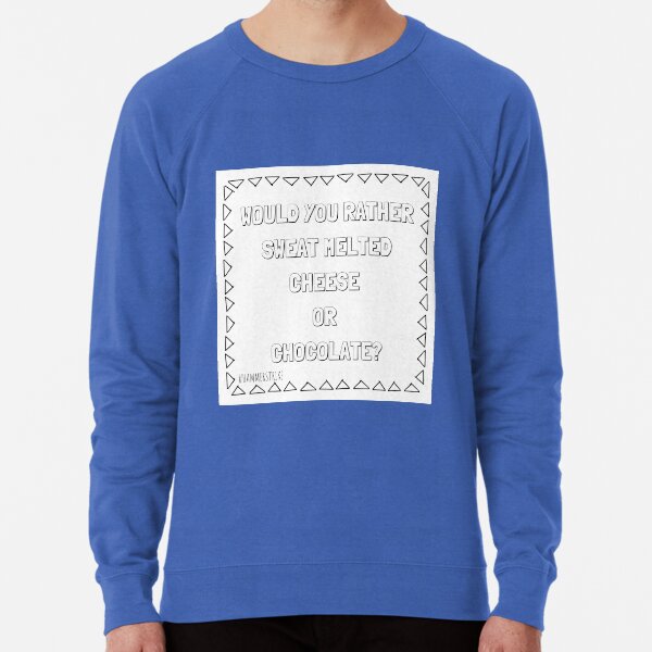 Would You Rather Sweat Melted Cheese Or Chocolate Lightweight Sweatshirt