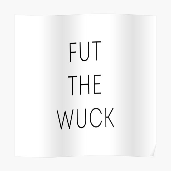 fut-the-wuck-poster-by-quoteedesigns-redbubble