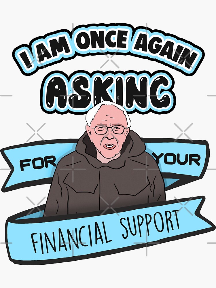 "Bernie Sanders I Am Once Again Asking For Your Financial Support Meme ...