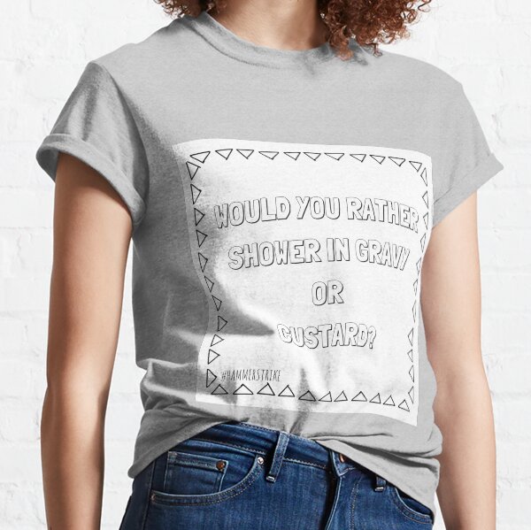 Would You Shower In Gravy Or Custard Classic T-Shirt