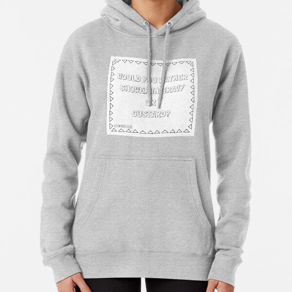 Would You Shower In Gravy Or Custard Pullover Hoodie