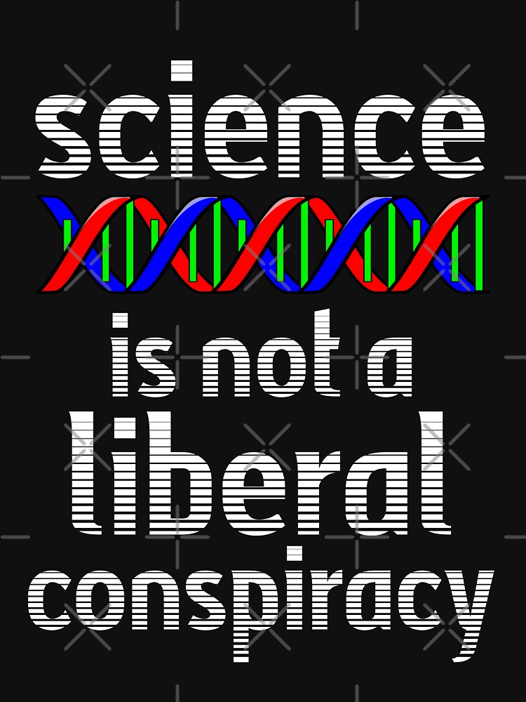 "Science Is Not A Liberal Conspiracy - Funny Anti Trump Quote" T-shirt