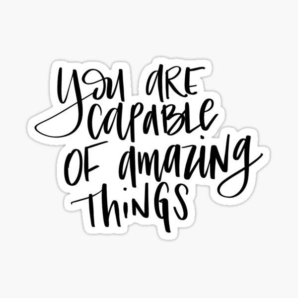 You Are Capable Of Amazing Things- PNG Sticker