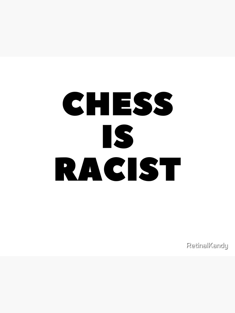 CHESS IS RACIST by RetinalKandy