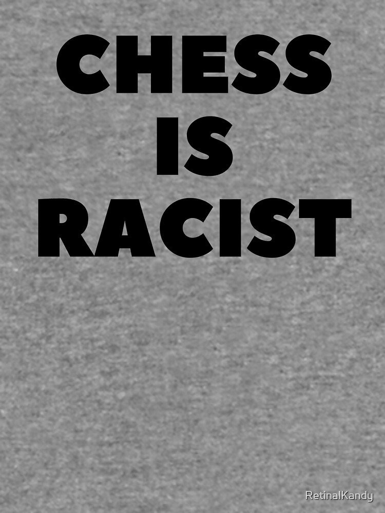 CHESS IS RACIST by RetinalKandy