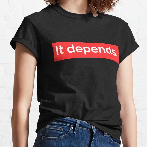 it depends t shirt