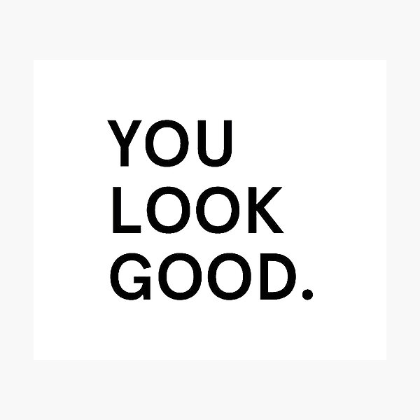 you look good Photographic Print