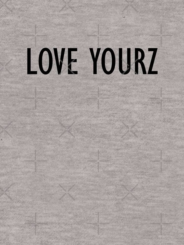 love yourz t shirt