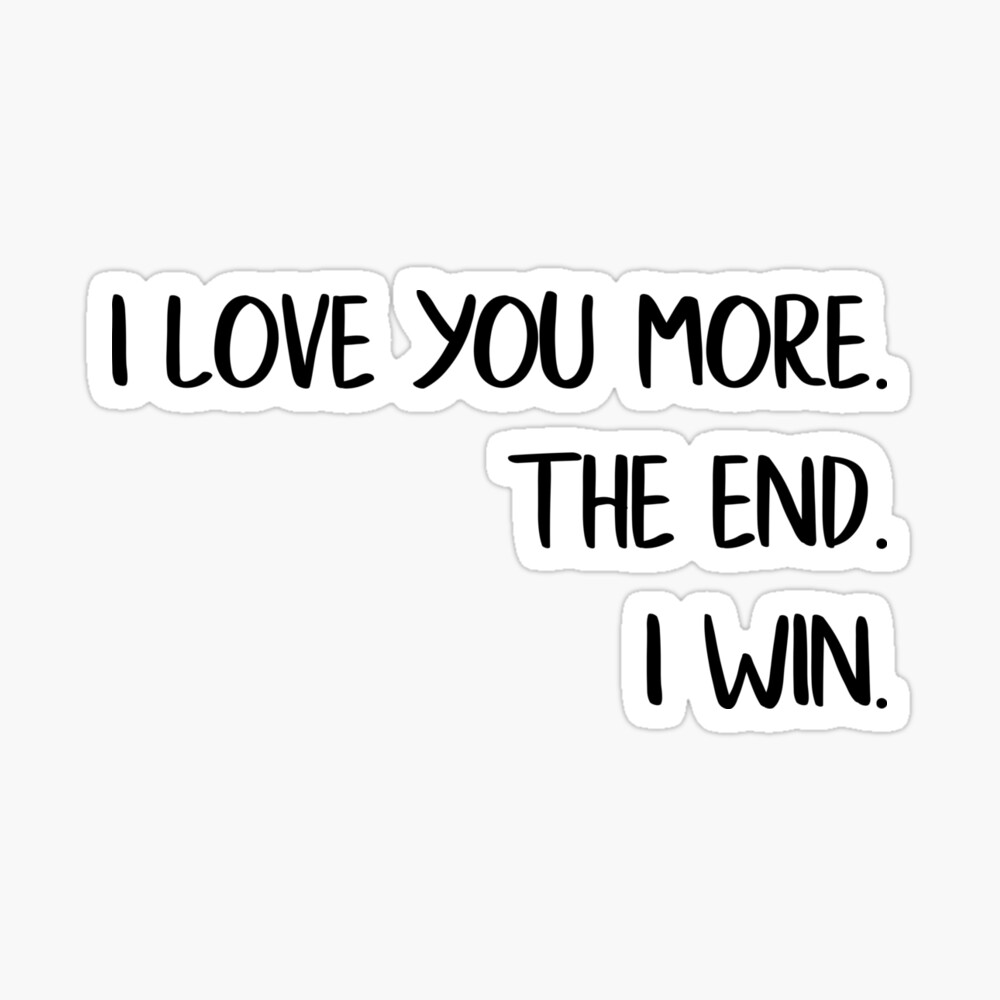 I Love You More The End I Win Love Quote Poster By Mmxx11 Redbubble