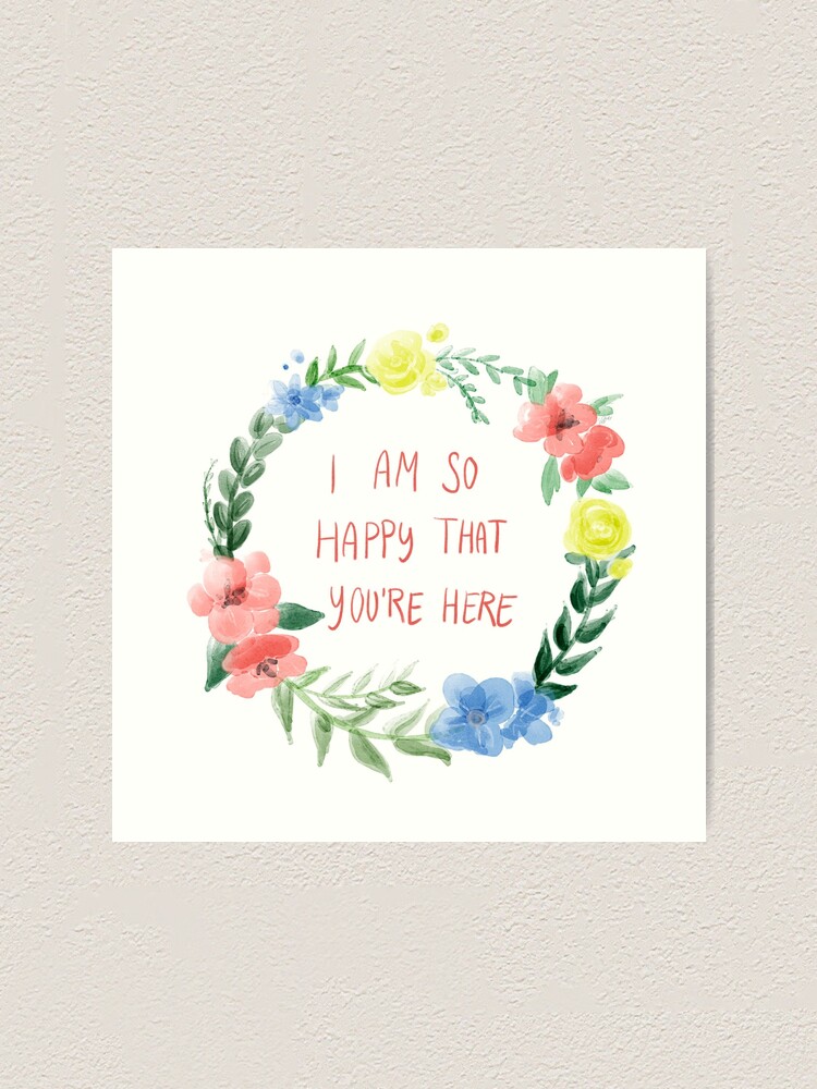 I Am So Happy That You Re Here Art Print By Cecilarts Redbubble