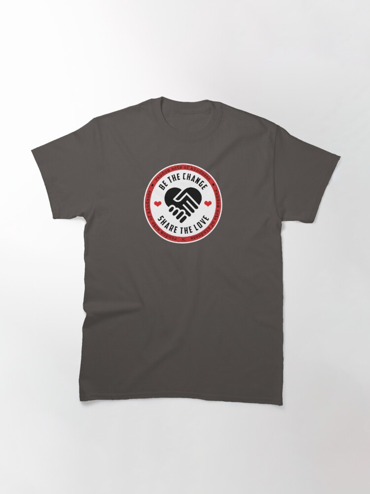 Thumbnail 2 of 7, Classic T-Shirt, Be the Change, Share the Love - Random Acts of Kindness designed and sold by PrintChutney.