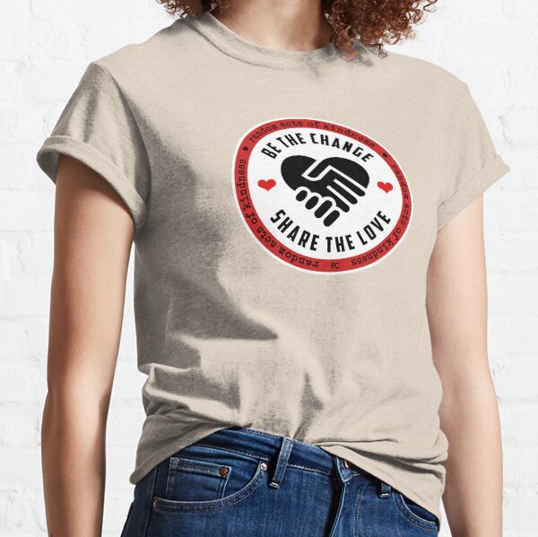 Be the Change, Share the Love - Random Acts of Kindness Classic T-Shirt
