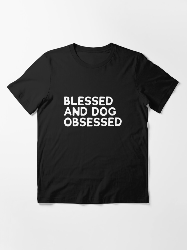 blessed and dog obsessed shirt