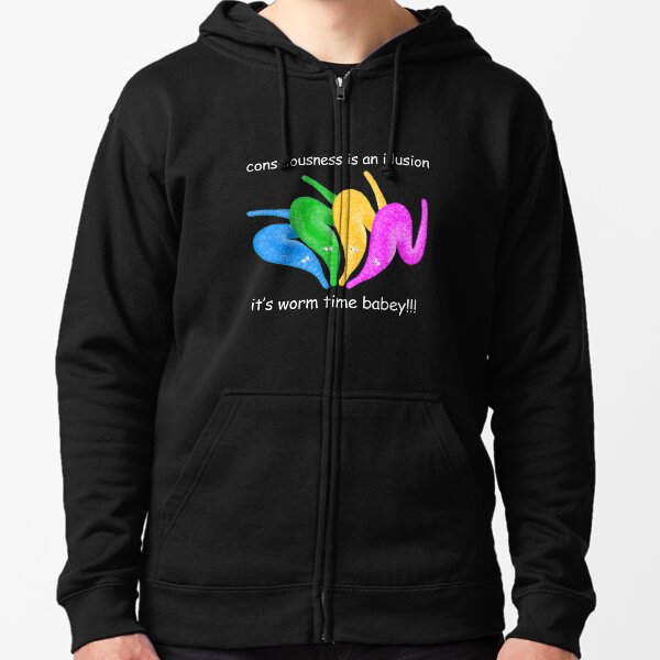 Consciousness is an Illusion It's Worm Time Babey! Zipped Hoodie