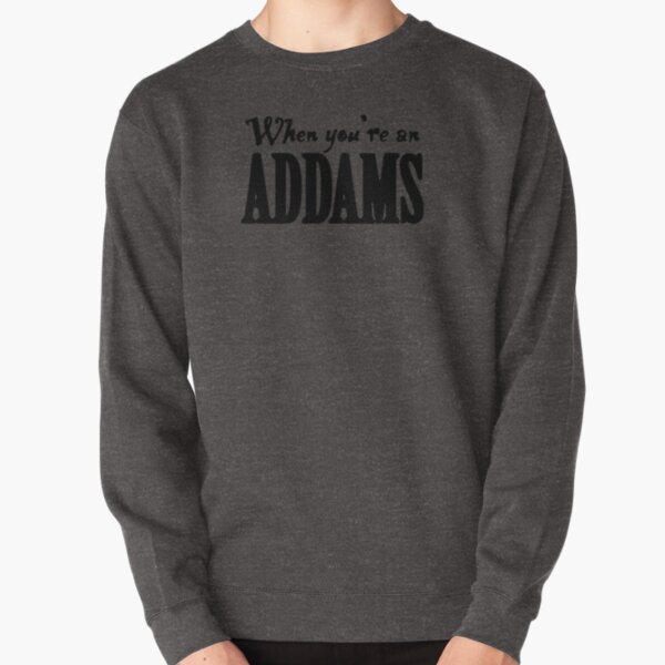 When You're an Addams... Pullover Sweatshirt