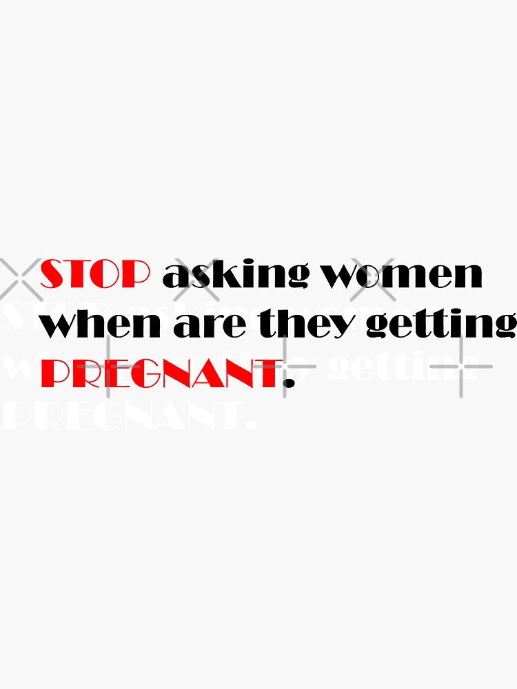 Stop Asking Women When Are They Getting Pregnant Sticker For Sale By Scientificmama Redbubble