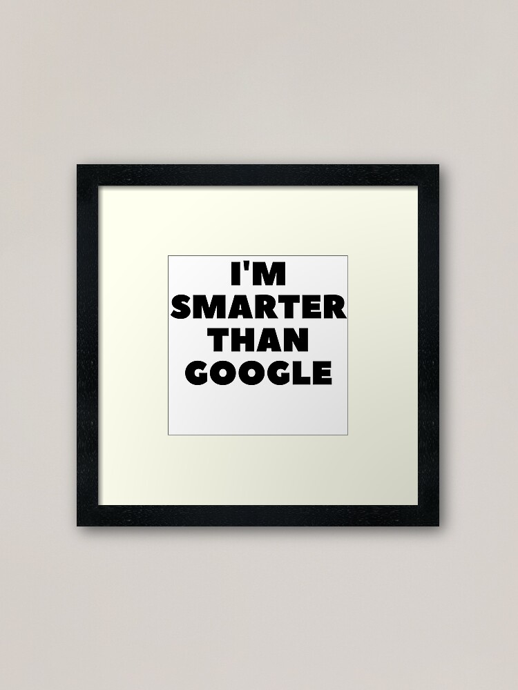 Alternate view of I'm Smarter Than Google Framed Art Print